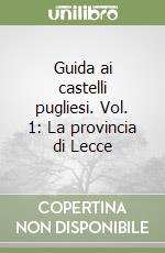 Guida ai castelli pugliesi. Vol. 1: La provincia di Lecce libro