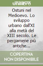 Ostuni nel Medioevo. Lo sviluppo urbano dall'XI alla metà del XIII secolo. Le pergamene più antiche dell'Archivio capitolare di Ostuni (1137-1241) libro