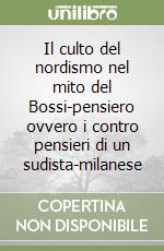 Il culto del nordismo nel mito del Bossi-pensiero ovvero i contro pensieri di un sudista-milanese libro