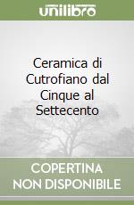 Ceramica di Cutrofiano dal Cinque al Settecento libro