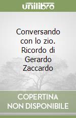 Conversando con lo zio. Ricordo di Gerardo Zaccardo libro