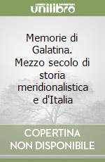 Memorie di Galatina. Mezzo secolo di storia meridionalistica e d'Italia libro