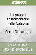 La pratica testamentaria nella Calabria del Sette-Ottocento libro