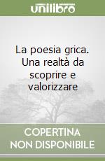 La poesia grica. Una realtà da scoprire e valorizzare libro