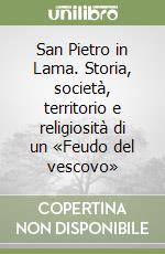 San Pietro in Lama. Storia, società, territorio e religiosità di un «Feudo del vescovo»