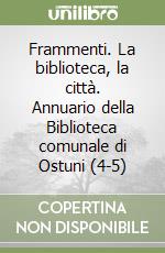 Frammenti. La biblioteca, la città. Annuario della Biblioteca comunale di Ostuni (4-5) libro