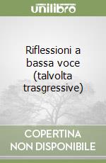 Riflessioni a bassa voce (talvolta trasgressive) libro