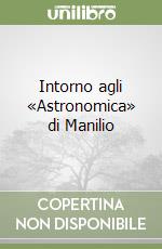 Intorno agli «Astronomica» di Manilio libro