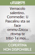 Vernacolo salentino. Commedie: U Pascalinu sta se face ommu-Zziccu ntorna te tritici-Te moi nun ai fumare libro
