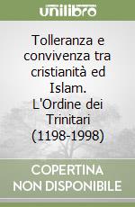 Tolleranza e convivenza tra cristianità ed Islam. L'Ordine dei Trinitari (1198-1998)