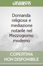 Domanda religiosa e mediazione notarile nel Mezzogiorno moderno libro