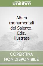 Alberi monumentali del Salento. Ediz. illustrata libro