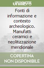 Fonti di informazione e contesto archeologico. Manufatti ceramici e neolitizzazione meridionale libro