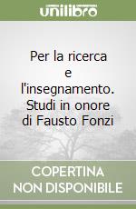 Per la ricerca e l'insegnamento. Studi in onore di Fausto Fonzi libro