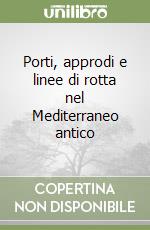 Porti, approdi e linee di rotta nel Mediterraneo antico libro