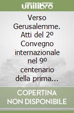 Verso Gerusalemme. Atti del 2º Convegno internazionale nel 9º centenario della prima crociata (1099-1999) libro