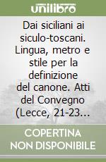 Dai siciliani ai siculo-toscani. Lingua, metro e stile per la definizione del canone. Atti del Convegno (Lecce, 21-23 aprile 1998) libro