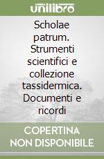 Scholae patrum. Strumenti scientifici e collezione tassidermica. Documenti e ricordi libro