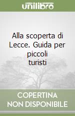 Alla scoperta di Lecce. Guida per piccoli turisti