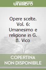 Opere scelte. Vol. 6: Umanesimo e religione in G. B. Vico libro