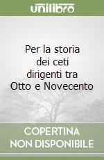 Per la storia dei ceti dirigenti tra Otto e Novecento libro