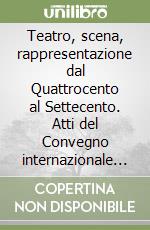 Teatro, scena, rappresentazione dal Quattrocento al Settecento. Atti del Convegno internazionale di studi (Lecce, 15-17 maggio 1997) libro