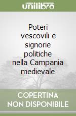 Poteri vescovili e signorie politiche nella Campania medievale