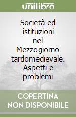 Società ed istituzioni nel Mezzogiorno tardomedievale. Aspetti e problemi