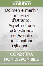 Dolmen e menhir in Terra d'Otranto. Aspetti di una «Questione» nel Salento post-unitario (gli anni 1871-1917) libro