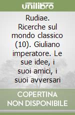 Rudiae. Ricerche sul mondo classico (10). Giuliano imperatore. Le sue idee, i suoi amici, i suoi avversari libro