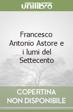 Francesco Antonio Astore e i lumi del Settecento