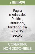 Puglia medievale. Politica, istituzioni, territorio tra XI e XV secolo libro