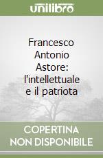 Francesco Antonio Astore: l'intellettuale e il patriota