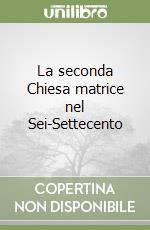 La seconda Chiesa matrice nel Sei-Settecento libro