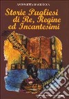 Storie pugliesi di re, regine ed incantesimi libro di Magliocca Antonietta