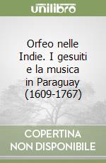 Orfeo nelle Indie. I gesuiti e la musica in Paraguay (1609-1767) libro