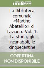 La Biblioteca comunale «Martino Abatelillo» di Taviano. Vol. 1: La storia, gli incunaboli, le cinquecentine libro