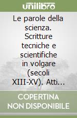 Le parole della scienza. Scritture tecniche e scientifiche in volgare (secoli XIII-XV). Atti del Convegno (Lecce, 16-18 aprile 1999) libro