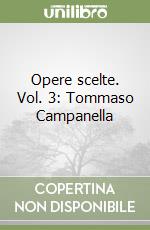 Opere scelte. Vol. 3: Tommaso Campanella libro