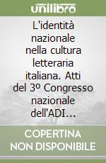 L'identità nazionale nella cultura letteraria italiana. Atti del 3º Congresso nazionale dell'ADI (Lecce-Otranto, 20-22 settembre 1999). Vol. 1 libro