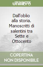 Dall'oblio alla storia. Manoscritti di salentini tra Sette e Ottocento