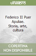 Federico II Puer Apuliae. Storia, arte, cultura libro