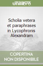 Scholia vetera et paraphrases in Lycophronis Alexandram