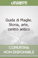 Guida di Maglie. Storia, arte, centro antico