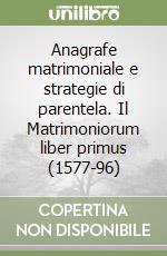 Anagrafe matrimoniale e strategie di parentela. Il Matrimoniorum liber primus (1577-96) libro