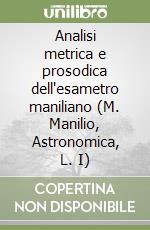 Analisi metrica e prosodica dell'esametro maniliano (M. Manilio, Astronomica, L. I) libro