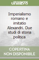 Imperialismo romano e imitatio Alexandri. Due studi di storia politica libro