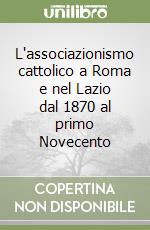 L'associazionismo cattolico a Roma e nel Lazio dal 1870 al primo Novecento libro