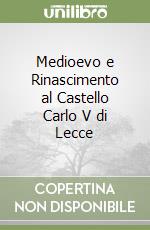 Medioevo e Rinascimento al Castello Carlo V di Lecce libro