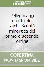 Pellegrinaggi e culto dei santi. Santità minoritica del primo e secondo ordine libro